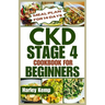 CKD Stage 4 Cookbook for Beginners: Delicious, Renal-friendly Low-sodium Recipes to Manage Chronic Kidney Disease