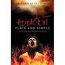 Addiction Plain and Simple: An Intimate Journey into the World of an Addict