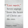 Last Words: Seven Sayings from the Heart of Christ on the Cross