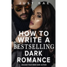 How to Write a Bestselling Dark Romance: Unleash Your Inner Dark Author