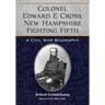 Colonel Edward E. Cross, New Hampshire Fighting Fifth: A Civil War Biography