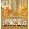 How Did the Ancient Carthage Rule? Ancient History Books for Kids Grade 4 Children's Ancient History