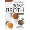 The Essential Bone Broth Cookbook: Simple Recipes for Delicious Broths, Stocks and Bases
