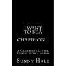 I want to be a CHAMPION...: A Champion's letter to kids with a dream