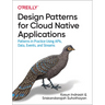 Design Patterns for Cloud Native Applications: Patterns in Practice Using Apis, Data, Events, and Streams