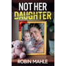 Not Her Daughter: A totally addictive psychological thriller with a shocking twist