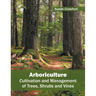 Arboriculture: Cultivation and Management of Trees, Shrubs and Vines