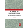 Re-Reading the Monstrous-Feminine: Art, Film, Feminism and Psychoanalysis