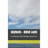 Skyluck - Blind Luck: A Southeast Asian Refugee Experience