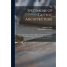 Specimens of Gothic Architecture; Selected From Various Ancient Edifices in England: Consisting of Plans, Elevations, Sections, and Parts at Large ...