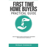 First Time Home Buyers Practical Guide: What You Need to Know to Find and Get Your Perfect First House Without Flipping Out