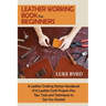 Leather Working Book for Beginners: A Leather Crafting Starter Handbook of 15 Leather Craft Projects Plus Tips, Tools and Techniques to Get You Starte