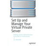 Set Up and Manage Your Virtual Private Server: Making System Administration Accessible to Professionals