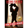 Dating for Men: How to Date a Woman. What Women Really Wants on a First Date. What to Do, What to Say, Where to Bring Her, When to Kiss Her.