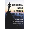Ten Things I Wish I'd Known When I Was Younger: A Christian Life Perspective