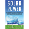 Solar Power: The Beginner's guide for solar electricity systems, for off-grid solar systems and for your home energy independence