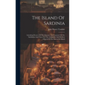 The Island Of Sardinia: Including Pictures Of The Manners And Customs Of The Sardinians And Notes On The Antiquities And Modern Objects Of The