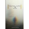 Trauma, Love, and Life