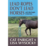 Lead Ropes Don't Lead Horses: And 49 Other Thoughts for Horse Lovers