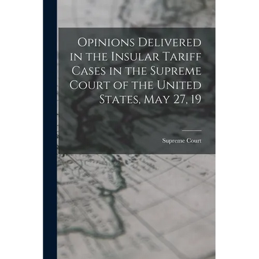 Opinions Delivered in the Insular Tariff Cases in the Supreme Court of the United States, May 27, 19