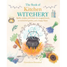 The Book of Kitchen Witchery: Spells, Recipes, and Rituals for Magical Meals, an Enchanted Garden, and a Happy Home