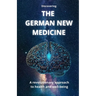 Discovering THE GERMAN NEW MEDICINE: A revolutionary approach to health and well-being