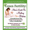 Green Fertility: Nature's Secrets For Making Babies: A Powerful Proven Plan To Help You Get Pregnant Fast & Have Healthier Babies!
