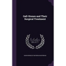 Gall-Stones and Their Surgical Treatment