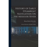 History of Early Steamboat Navigation On the Missouri River: Life and Adventures of Joseph La Barge