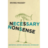 Necessary Nonsense: Aesthetics, History, Neurology, Psychology