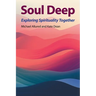 Soul Deep: Exploring Spirituality Together