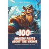 100 Amazing Facts about the Vikings: Discovering the warriors of the North