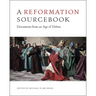 A Reformation Sourcebook: Documents from an Age of Debate