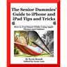 The Senior Dummies' Guide to iPhone and iPad Tips and Tricks: How to Feel Smart While Using Apple Phones and Tablets