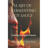The Art of Fermenting Hot Sauce: Crafting Complex Flavors