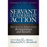 Servant Leadership in Action: How You Can Achieve Great Relationships and Results