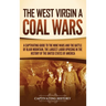 The West Virginia Coal Wars: A Captivating Guide to the Mine Wars and the Battle of Blair Mountain, the Largest Labor Uprising in the History of th