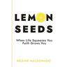Lemon Seeds: When Life Squeezes You, Faith Grows You