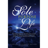 Sole Purpose in Life: (The True Measure of Our Lives Is Not What We Receive from Others but What We Make Happen for Others)