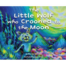The Little Wolf Who Crooned To The Moon