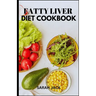 The Fatty Liver Diet Cookbook: The Fatty Liver Diet Cookbook: Nourishing Recipes for Liver Health and Healing
