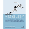Mobility: A Practical Guide to Enhancing Flexibility and Movement Quality Through Myofascial Movements