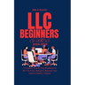 LLC Beginners Guide 2024 - 2025: A Complete Step-By-Step Handbook On How To Form, Manage & Maintain Your Limited Liability Company