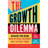 The Growth Dilemma: Managing Your Brand When Different Customers Want Different Things