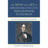 Mind and Art of Abraham Lincoln, Philosopher Statesman: Texts and Interpretations of Twenty Great Speeches