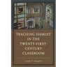 Teaching Hamlet in the Twenty-First-Century Classroom