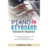PIANO & Keyboard Exercises for Beginners: A Comprehensive Beginner's Guide to Learn Some of the Best Piano and Keyboard Exercises