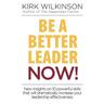 Be a Better Leader NOW!: New Insights on 10 Powerful Skills that will Dramatically Increase Your Leadership Effectiveness