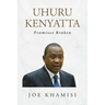 Uhuru Kenyatta: Promises Broken
