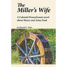 The Miller's Wife: A Colonial Pennsylvania Novel About Henry and Anna Funk